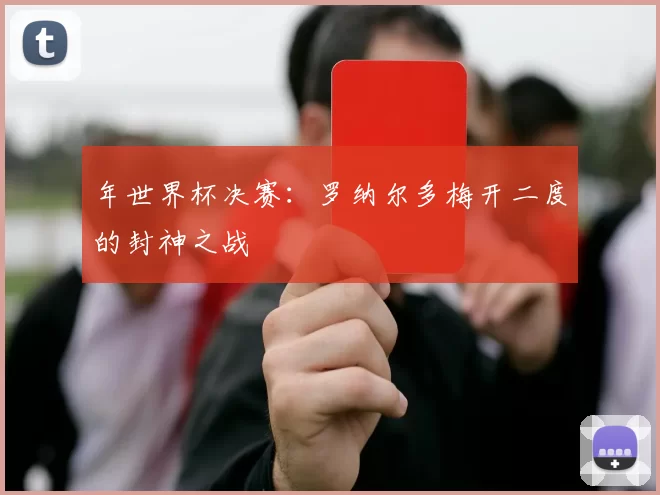 年世界杯决赛：罗纳尔多梅开二度的封神之战