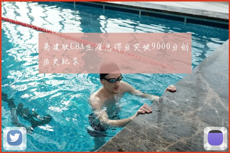 易建联CBA生涯总得分突破9000分创历史纪录