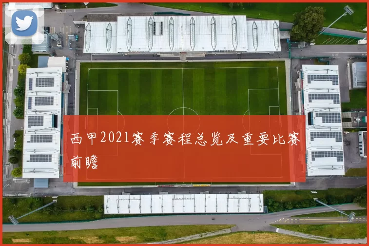 西甲2021赛季赛程总览及重要比赛前瞻
