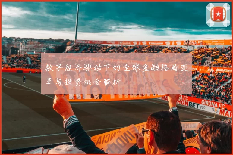数字经济驱动下的全球金融格局变革与投资机会解析