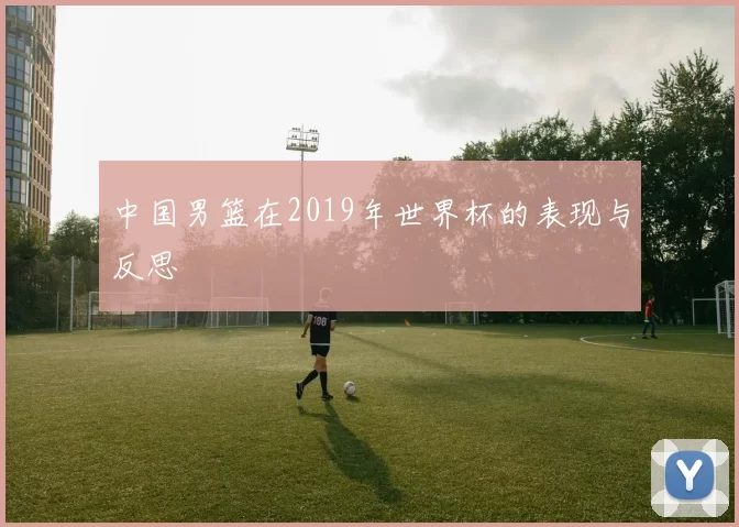 中国男篮在2019年世界杯的表现与反思