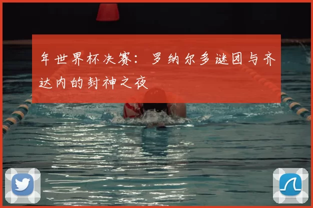 年世界杯决赛：罗纳尔多谜团与齐达内的封神之夜