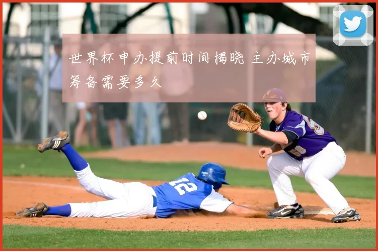 世界杯申办提前时间揭晓 主办城市筹备需要多久