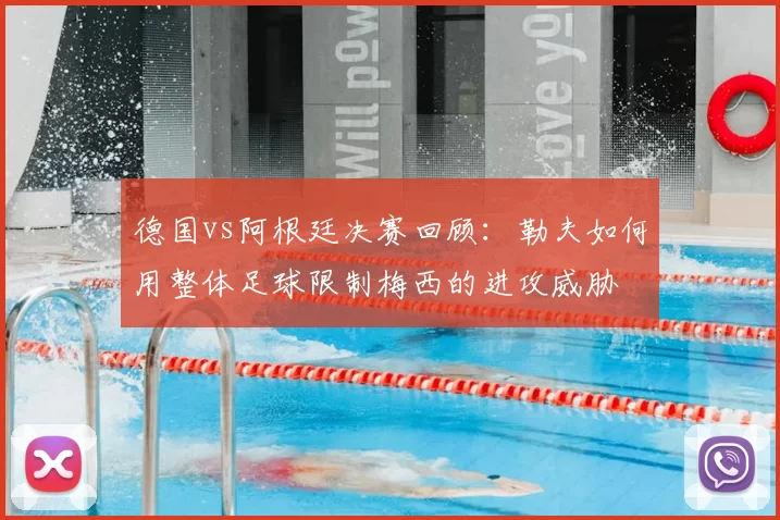 德国vs阿根廷决赛回顾:勒夫如何用整体足球限制梅西的进攻威胁