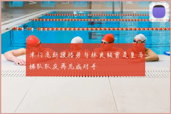 津门虎新援格劳与林良铭曾是皇马梯队队友再见成对手