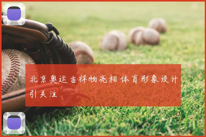 北京奥运吉祥物亮相 体育形象设计引关注