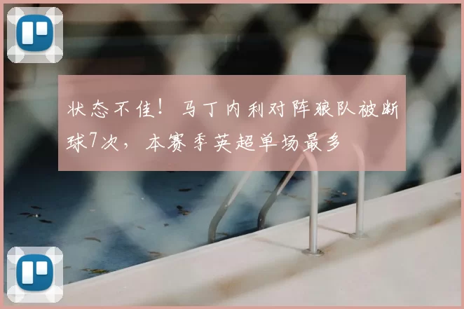 状态不佳！马丁内利对阵狼队被断球7次，本赛季英超单场最多