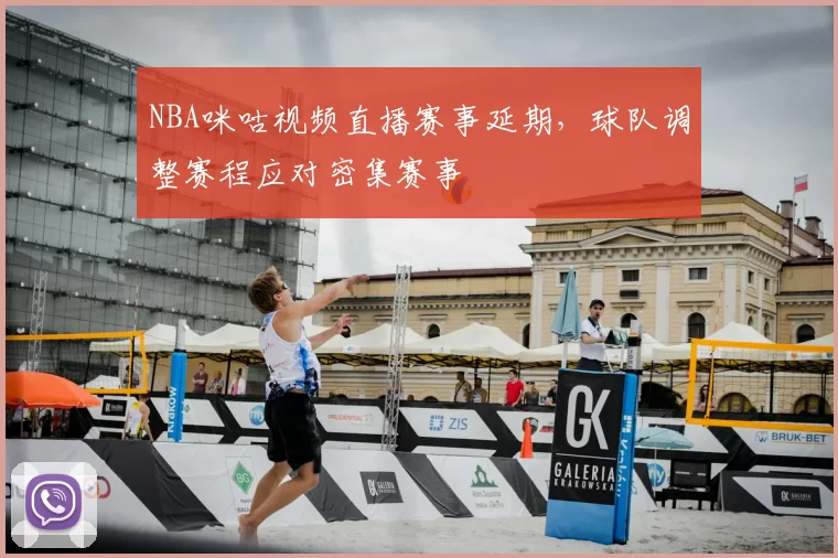 NBA咪咕视频直播赛事延期，球队调整赛程应对密集赛事