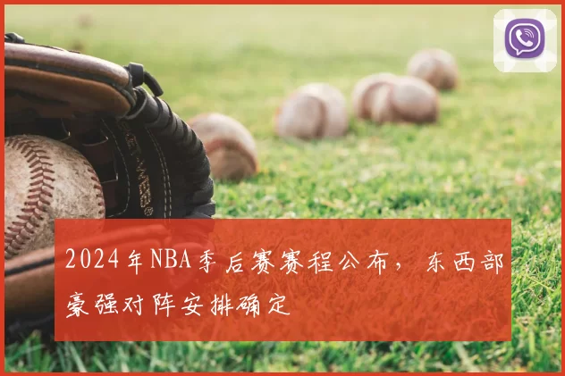 2024年NBA季后赛赛程公布，东西部豪强对阵安排确定