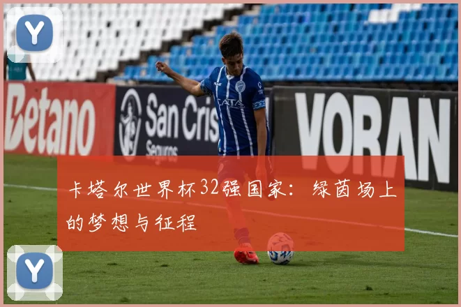 卡塔尔世界杯32强国家：绿茵场上的梦想与征程