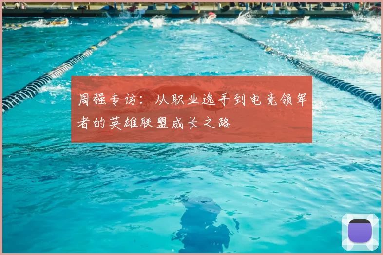 周强专访:从职业选手到电竞领军者的英雄联盟成长之路